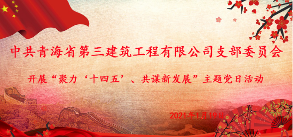 中共青海省第三建筑工程有限公司支部委員會(huì)開(kāi)展&ldquo;聚力&lsquo;十四五&rsquo;  共謀新發(fā)展&rdquo;主題